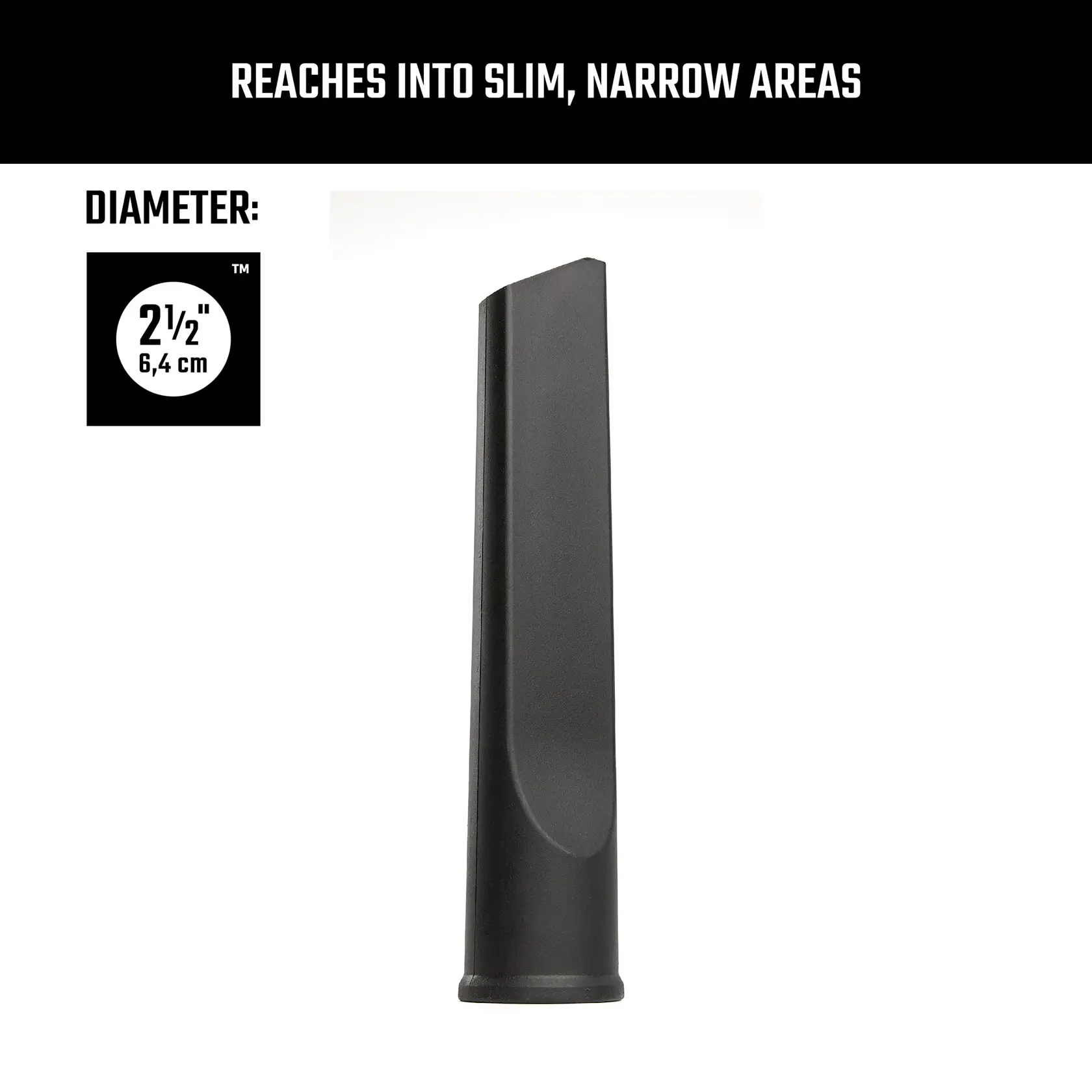 Right-facing side view CRAFTSMAN 2-1/2 inch Crevice Tool reaches into slim, narrow areas